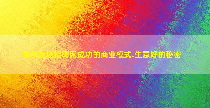 丽水夜场招聘网成功的商业模式.生意好的秘密