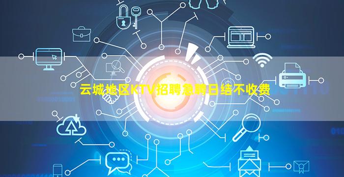 云城地区KTV招聘急聘日结不收费